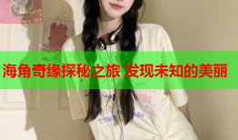 海角奇缘探秘之旅 发现未知的美丽