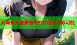 海角永久登录的奇妙旅程与无限可能