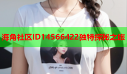 海角社区ID14566422独特探秘之旅