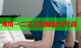 海角一二三区的秘密与奇遇