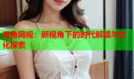 海角网视：新视角下的时代解读与文化探索