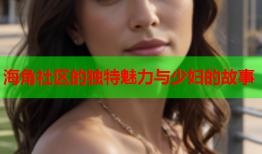 海角社区的独特魅力与少妇的故事