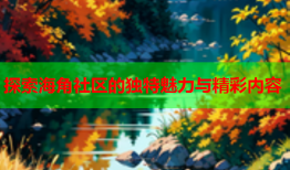 探索海角社区的独特魅力与精彩内容