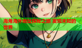 海角海外地址探秘之旅 发现未知的世界