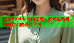 探索hj04dc海角论坛：多元互动与即时交流的最佳平台