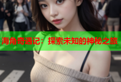 海角奇遇记：探索未知的神秘之旅