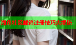 海角社区邮箱注册技巧大揭秘