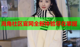 海角社区官网全新体验尽在掌握