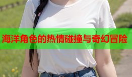 海洋角色的热情碰撞与奇幻冒险