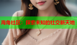 海角社区：探索未知的社交新天地
