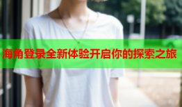 海角登录全新体验开启你的探索之旅