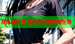海角新发现 探索未知的网络世界