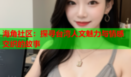 海角社区：探寻台湾人文魅力与情感交织的故事
