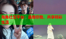海角社交平台：连接你我，共享精彩生活