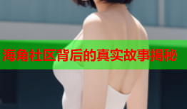 海角社区背后的真实故事揭秘