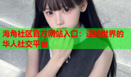 海角社区官方网站入口：连接世界的华人社交平台