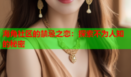 海角社区的禁忌之恋：探索不为人知的秘密