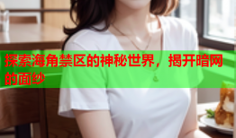 探索海角禁区的神秘世界，揭开暗网的面纱