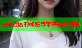 海角社区的秘密与未来探索之旅