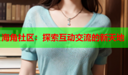 海角社区：探索互动交流的新天地