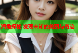 海角探秘 发现未知的美丽与奇迹