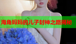海角妈妈的儿子封神之路揭秘