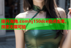 提升海角.comhj150dce的点击率，探索无限可能