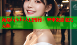 海角hj5db人口揭秘：未来发展潜力无限