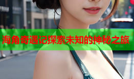 海角奇遇记探索未知的神秘之旅