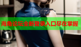 海角论坛全新登录入口尽在掌握