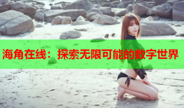 海角在线：探索无限可能的数字世界