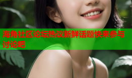 海角社区论坛热议新鲜话题快来参与讨论吧