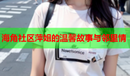 海角社区萍姐的温馨故事与邻里情
