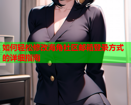 如何轻松修改海角社区邮箱登录方式的详细指南