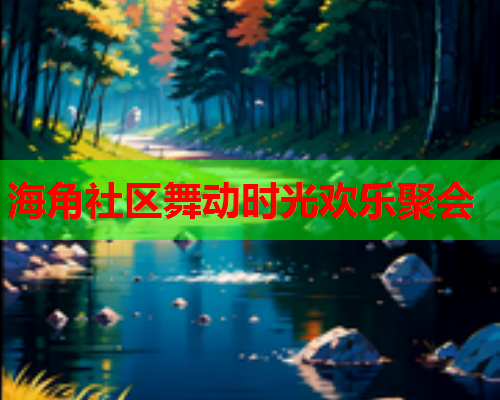 海角社区舞动时光欢乐聚会