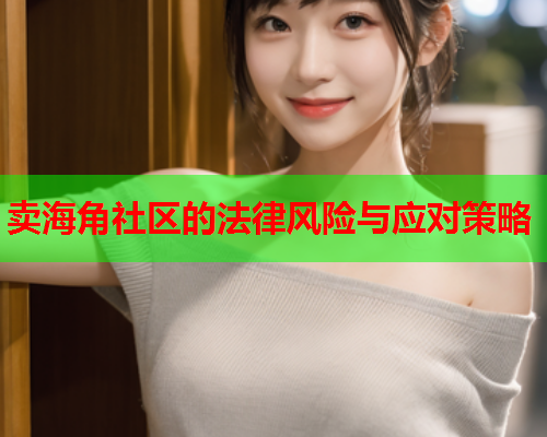 卖海角社区的法律风险与应对策略