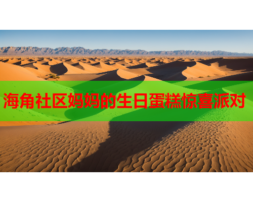 海角社区妈妈的生日蛋糕惊喜派对