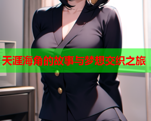 天涯海角的故事与梦想交织之旅
