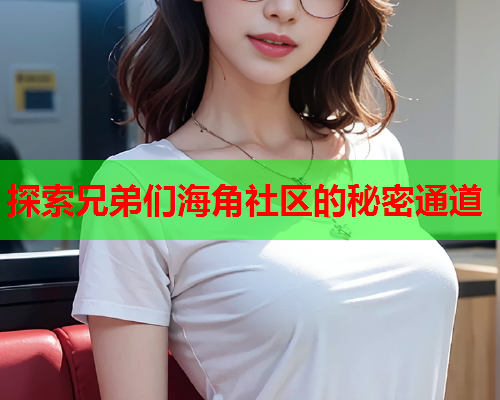 探索兄弟们海角社区的秘密通道