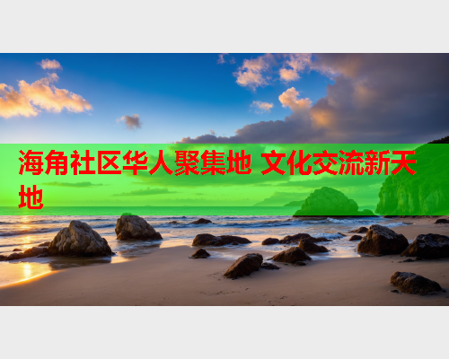 海角社区华人聚集地 文化交流新天地