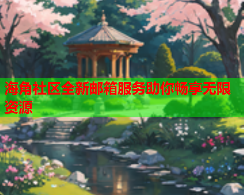 海角社区全新邮箱服务助你畅享无限资源