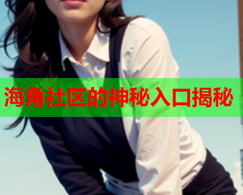 海角社区的神秘入口揭秘