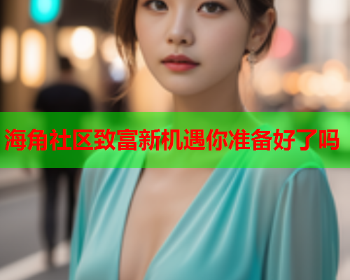 海角社区致富新机遇你准备好了吗