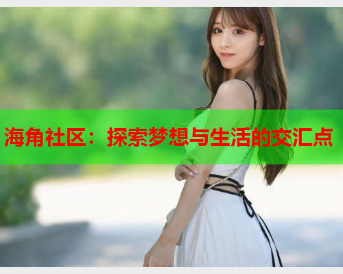 海角社区：探索梦想与生活的交汇点