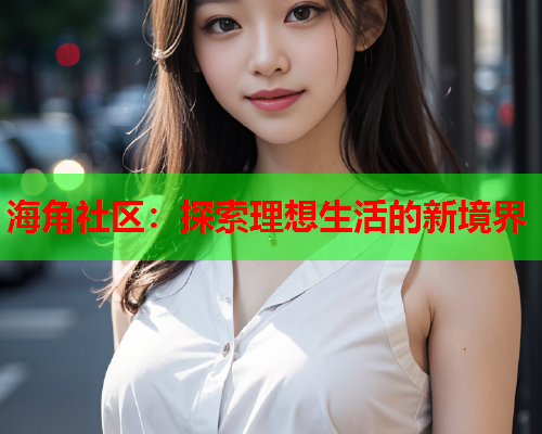 海角社区：探索理想生活的新境界