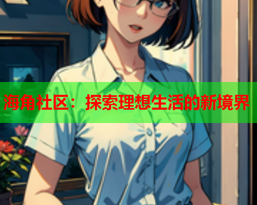 海角社区：探索理想生活的新境界