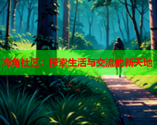 海角社区：探索生活与交流的新天地