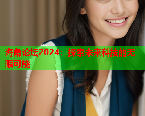 海角论坛2024：探索未来科技的无限可能