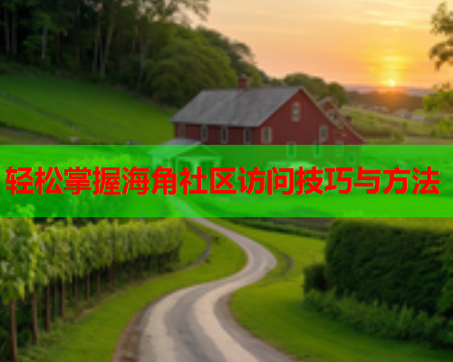 轻松掌握海角社区访问技巧与方法