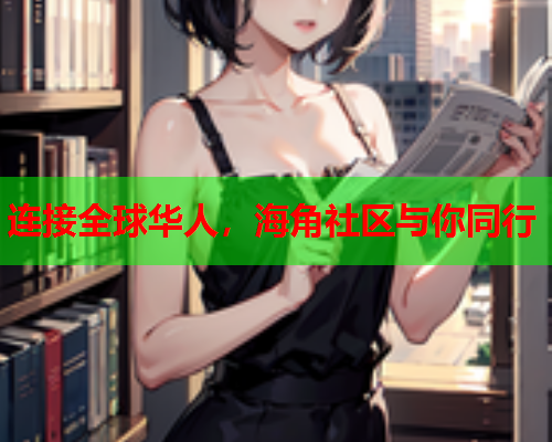 连接全球华人，海角社区与你同行